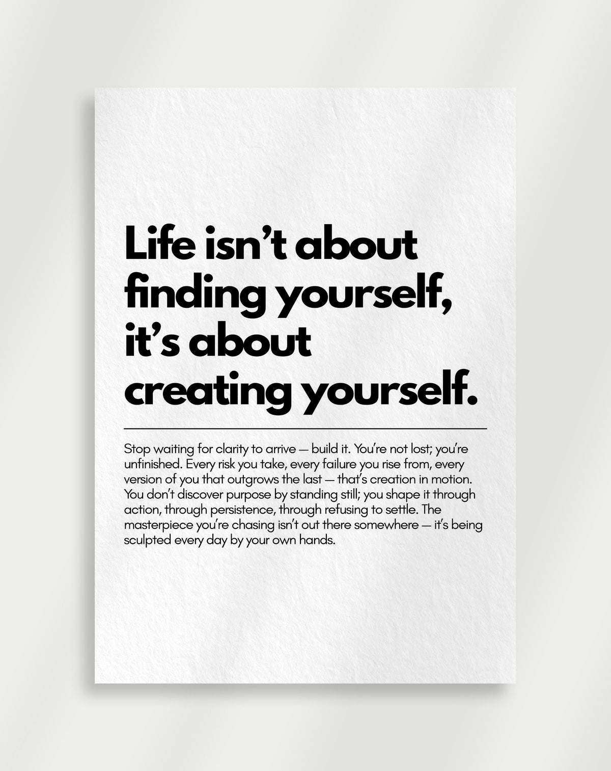 Life isn’t about finding yourself poster with the text Life isn’t about finding yourself, it’s about creating yourself